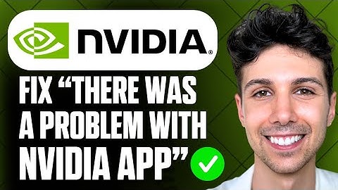How to Fix There Was a Problem With NVIDIA App - Full Guide