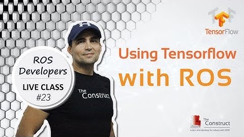ROS Developers LIVE-Class #23: Using Tensorflow & ROS