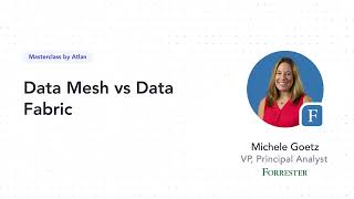 Data Mesh vs Data Fabric | Forrester + Atlan | Masterclass