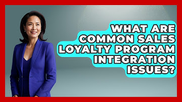 What Are Common Sales Loyalty Program Integration Issues? - Sales Pro Blueprint