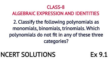 2. Classify the following polynomials as monomials, binomials, trinomials. Which polynomials do not