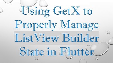 Using GetX to Properly Manage ListView Builder State in Flutter