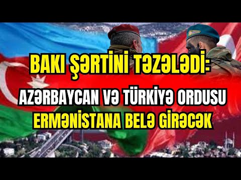 Bakı ŞƏRTİNİ təzələdi: Azərbaycan və Türkiyə ordusu Ermənistana belə girəcək