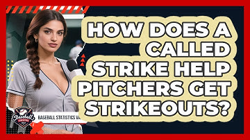 How Does A Called Strike Help Pitchers Get Strikeouts? - Baseball Statistics Vault