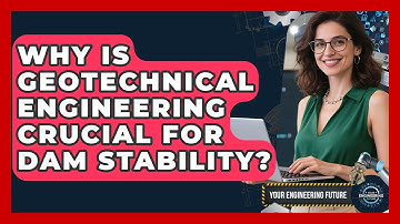 Why Is Geotechnical Engineering Crucial For Dam Stability? - Your Engineering Future