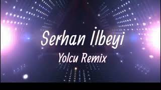 Serhan İlbeyi Yolcu Remix