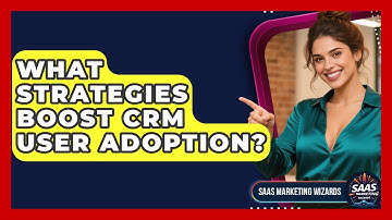 What Strategies Boost CRM User Adoption? - Saas Marketing Wizards