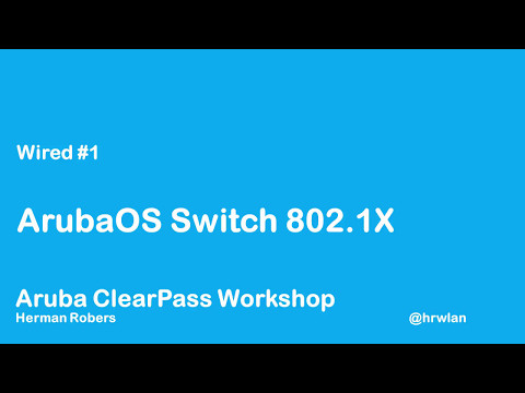 Aruba ClearPass Workshop - Wired #1 - Wired 802.1X with ArubaOS switch