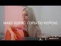 Макс Корж - Горы по колено (кавер)