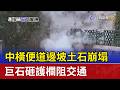 中橫便道邊坡土石崩塌 巨石砸護欄阻交通