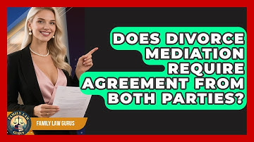 Does Divorce Mediation Require Agreement From Both Parties? | Family Law Gurus News