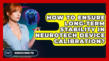How To Ensure Long-term Stability In Neurotech Device Calibration? - Neurotech Insight Pro