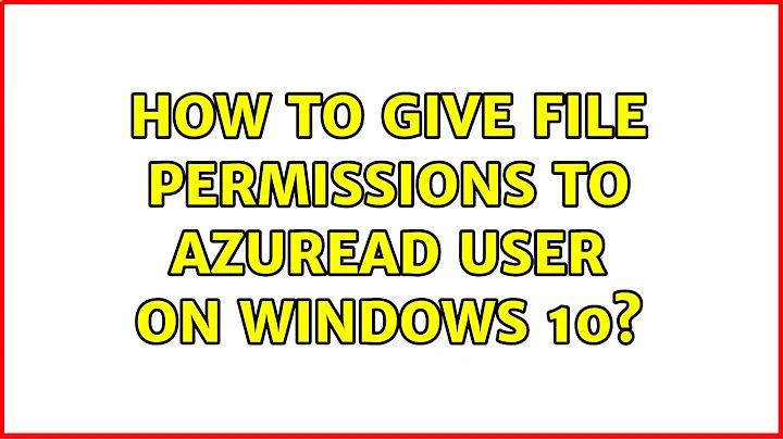 How to give file permissions to AzureAD user on windows 10? (2 Solutions!!)