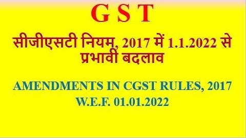 CGST Rules, 2017 - Amendments w.e.f. 01.01.2022