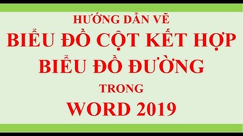 Hướng dẫn vẽ biểu đồ cột kết hợp biểu đồ đường trên Word 2019