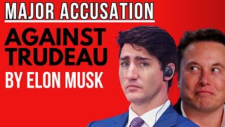 Major Accusation against Trudeau from Elon Musk!