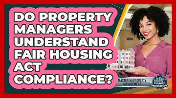 Do Property Managers Understand Fair Housing Act Compliance? - Mastering Property Management