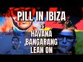  pills in ibiza vs havana lean on bangarang  dj snake camila cabella skrillex mike posner