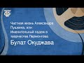 Булат Окуджава. Частная жизнь А. Пушкина, или Именительный падеж в творчестве Лермонтова (1989)