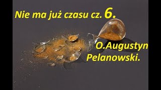 Nie ma już czasu. cz.6 z 9. O. Augustyn Pelanowski. nagr. arch.