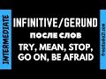 Инфинитив и герундий после STOP,  GO ON, TRY, MEAN, BE AFRAID