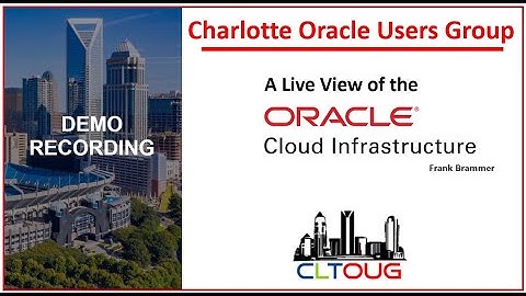 Charlotte Oracle User Group (CLTOUG) - A Live View of the Oracle Cloud Infrastructure
