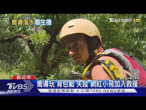 嚮導玩「背包艇」失蹤 網紅小飛加入救援｜TVBS新聞 @TVBSNEWS02