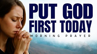 Start Your Day Right: Put God First | Powerful Morning Prayer