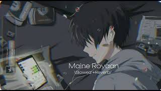 Maine Royaan \ Slowed + reverb / sad song