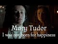 Mary I of England || I Was Not Born For Happiness [her full story]