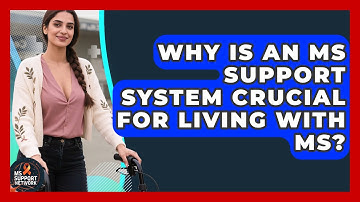 Why Is An MS Support System Crucial For Living With MS? - MS Support Network