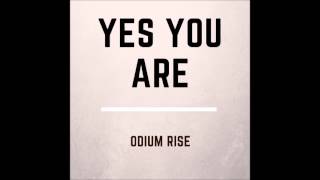 Video thumbnail of "Yes You Are - Odium Rise"