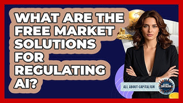 What Are The Free Market Solutions For Regulating AI? - All About Capitalism