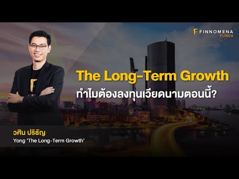 The Long Term Growth ทำไมต้องลงทุนเวียดนามตอนนี้?