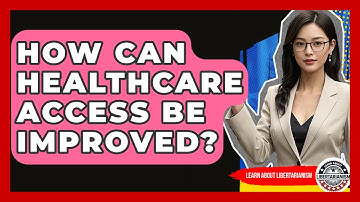 How Can Healthcare Access Be Improved? - Learn About Libertarianism