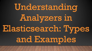 Understanding Analyzers in Elasticsearch: Types and Examples