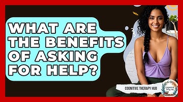 What Are The Benefits Of Asking For Help? - Cognitive Therapy Hub