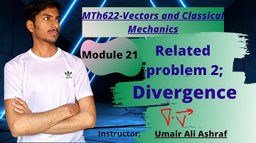Mth622 Module 21| Lecture 6 | Related problem 2 Divergence | Vector and Classical Mechanics #vu