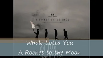 Whole Lotta You - A Rocket to the Moon (lyrics)