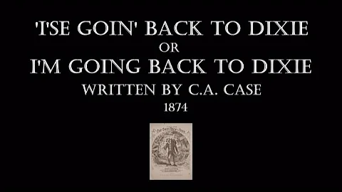 I'SE GOIN BACK TO DIXIE' or I'M GOING BACK TO DIXI...