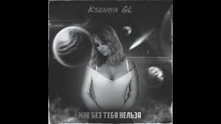 Kseniya GL - Мне без тебя нельзя