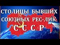 СТОЛИЦЫ БЫВШИХ СОЮЗНЫХ РЕСПУБЛИК СССР.