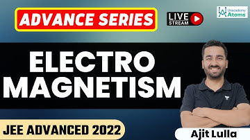 Electromagnetism: JEE Advanced 2022 | Advance Series | Ajit Lulla | Unacademy Atoms