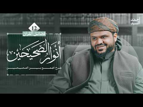 أنوار الصحيحين | كتاب فضائل القرآن 12 | شرح الجمع بين الصحيحين | أحمد السيد