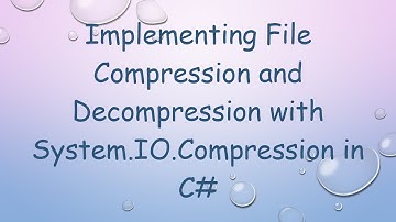 Implementing File Compression and Decompression with System.IO.Compression in C#