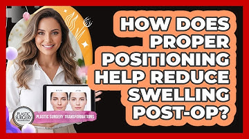 How Does Proper Positioning Help Reduce Swelling Post-Op?