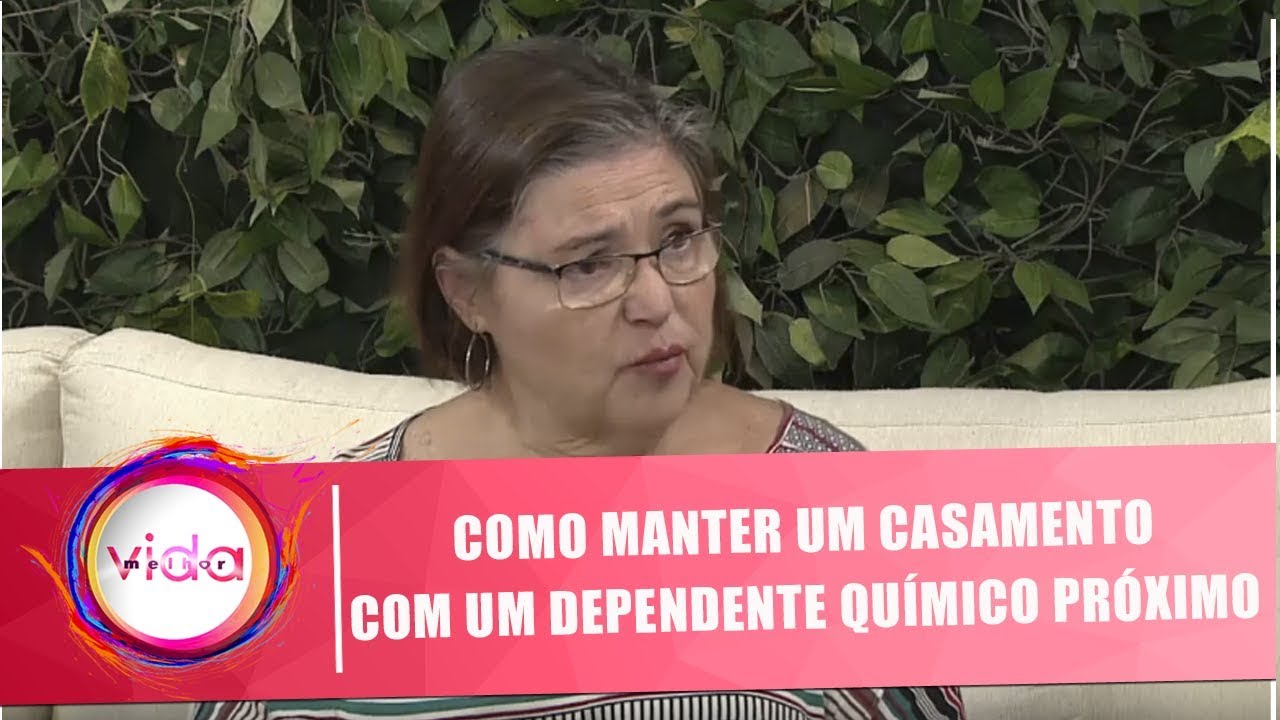 Como manter o casamento com um dependente químico próximo - Amor Exigente - Vida Melhor - 24/06/19