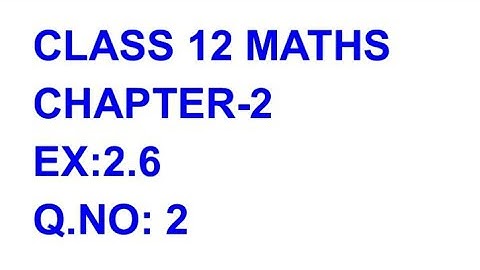 CLASS 12 MATHS CHAPTER-2 EX:2.6,Q.NO:2