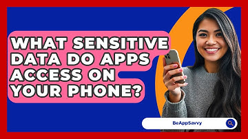 What Sensitive Data Do Apps Access On Your Phone? - Be App Savvy