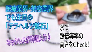 医療業界・美容業界でも注目されている「テラヘルツ鉱石」にネックレスが仲間入り♪テラヘルツ波で自然治癒力や免疫力をアップしよう！氷を使って熱伝導率の高さを調べてみたよ(^^)